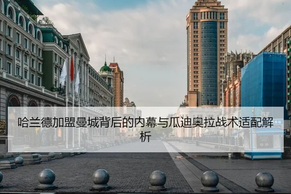 哈兰德加盟曼城背后的内幕与瓜迪奥拉战术适配解析
